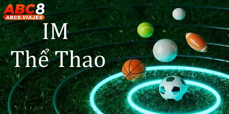 IM Sports ABC8 - Sảnh Thể Thao Chuẩn Quốc Tế Uy Tín Hàng Đầu