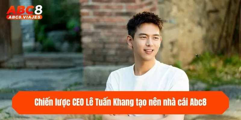Chiến lược CEO Lê Tuấn Khang tạo nên nhà cái ABC8