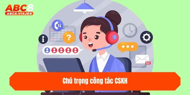 Chú trọng công tác CSKH
