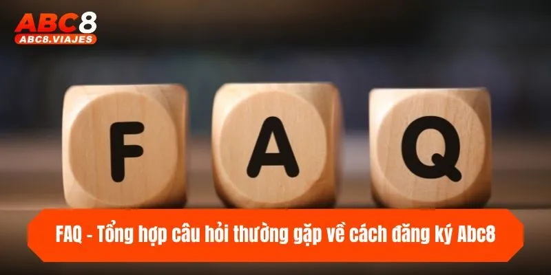 FAQ - Tổng hợp câu hỏi thường gặp về cách đăng ký ABC8