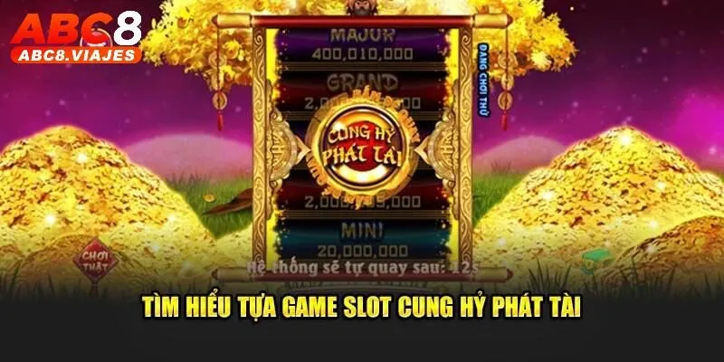 Cung Hỷ Phát Tài ABC8 - Tựa Game Quay Hũ Đáng Thử 2025 2 Thông tin chung về game Cung Hỷ Phát Tài