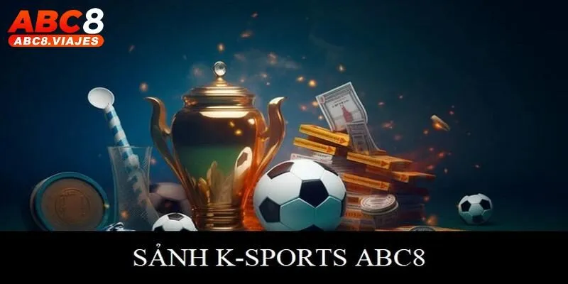 K - Sports ABC8 - Sảnh Cược Thể Thao Đẳng Cấp Hàng Đầu