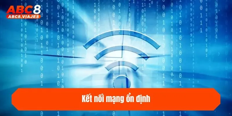 Kết nối mạng ổn định