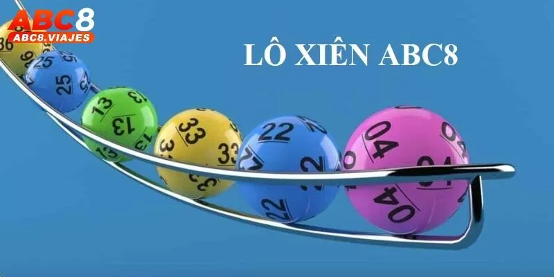 Lô Xiên ABC8 - Hướng Dẫn Chơi Từ Cơ Bản Đến Nâng Cao