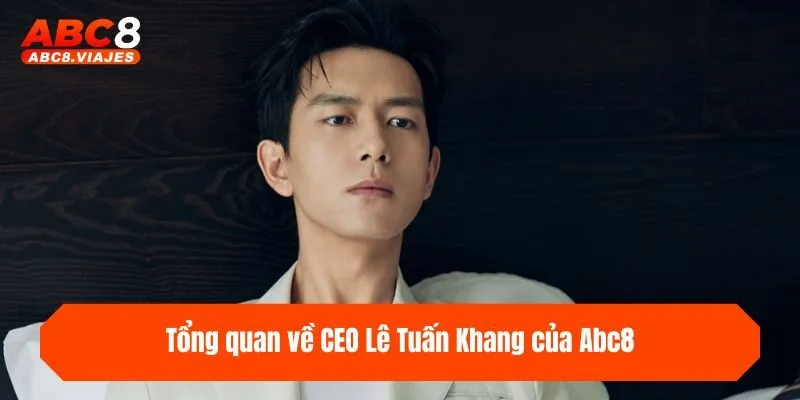 Tổng quan về CEO Lê Tuấn Khang của ABC8